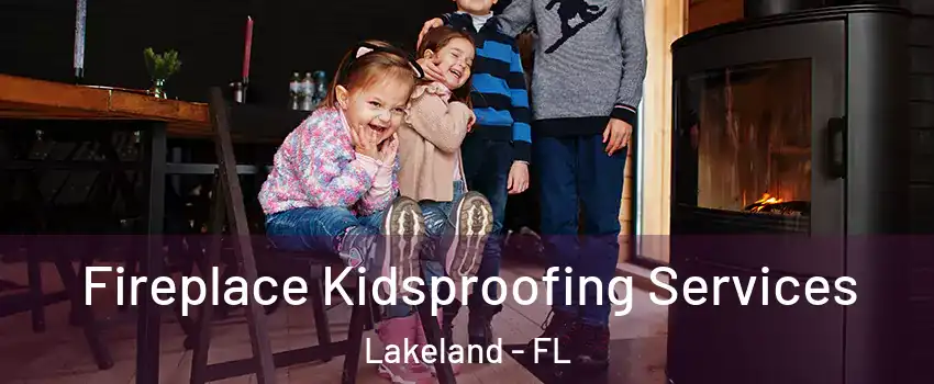  Fireplace Kidsproofing Services Lakeland - FL