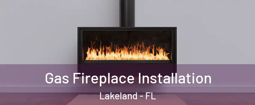  Gas Fireplace Installation Lakeland - FL