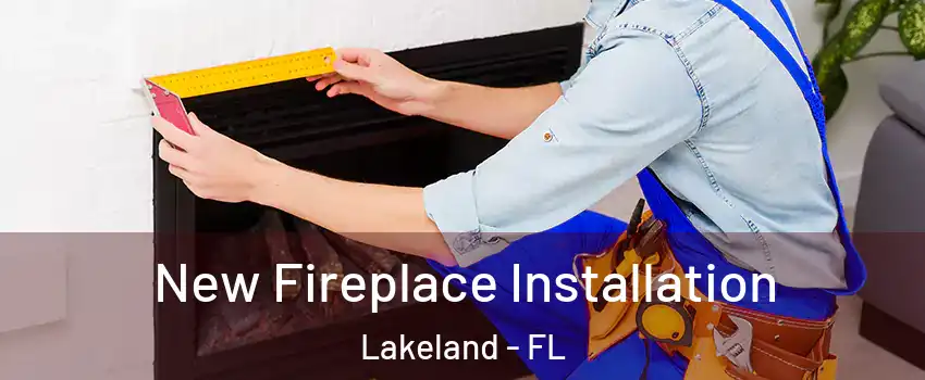  New Fireplace Installation Lakeland - FL