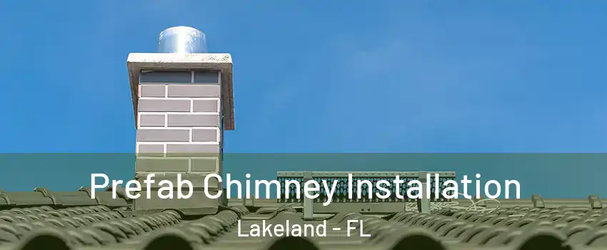  Prefab Chimney Installation Lakeland - FL