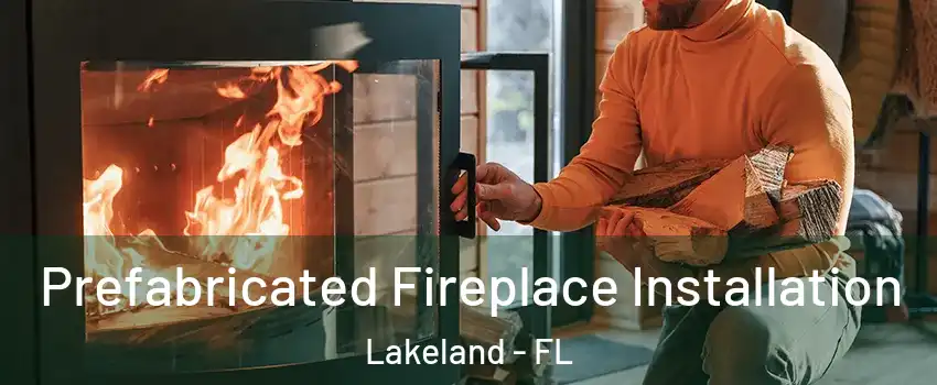  Prefabricated Fireplace Installation Lakeland - FL