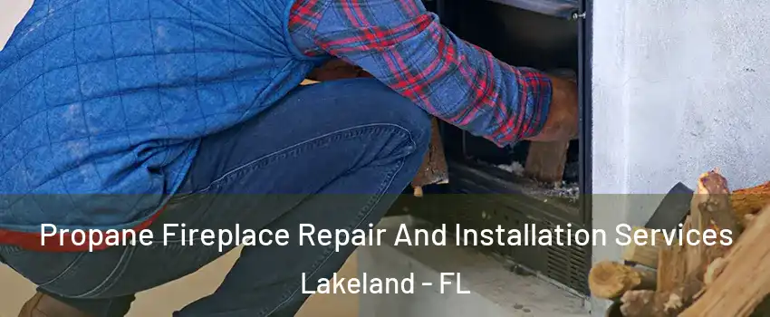  Propane Fireplace Repair And Installation Services Lakeland - FL