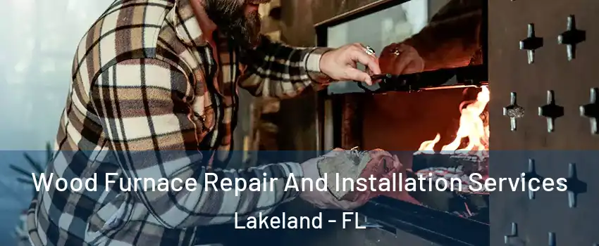  Wood Furnace Repair And Installation Services Lakeland - FL